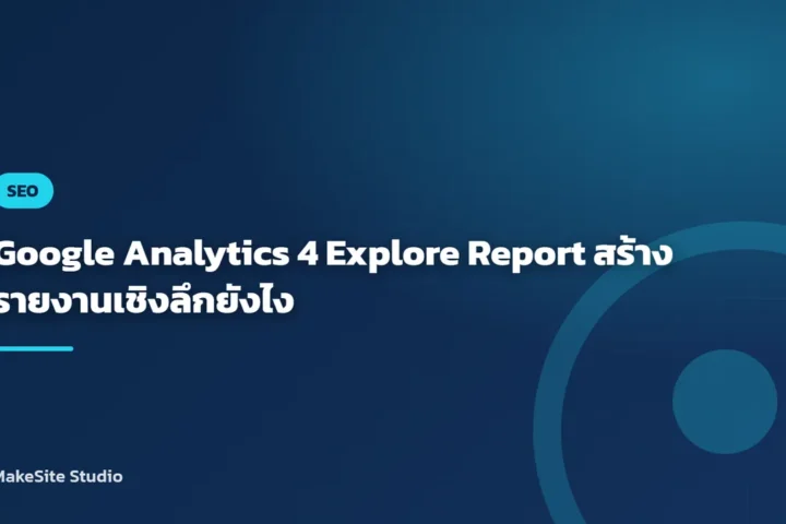 Google Analytics 4 Explore Report สร้างรายงานเชิงลึกยังไง